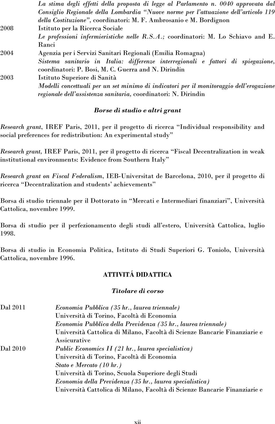 Bordignon 2008 Istituto per la Ricerca Sociale Le professioni infermieristiche nelle R.S.A.; coordinatori: M. Lo Schiavo and E.