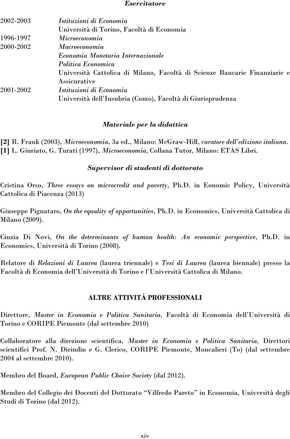 didattica [2] R. Frank (2003), Microeconomia, 3a ed., Milano: McGraw-Hill, curatore dell edizione italiana. [1] L. Giuriato, G. Turati (1997), Microeconomia, Collana Tutor, Milano: ETAS Libri.