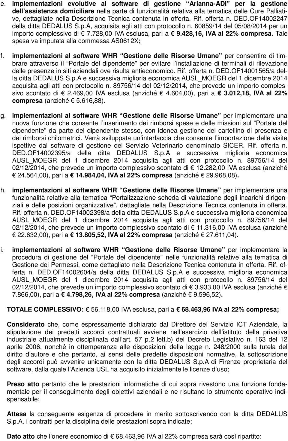 728,00 IVA esclusa, pari a 9.428,16, IVA al 22% compresa. Tale spesa va imputata alla commessa AS0612X; f.