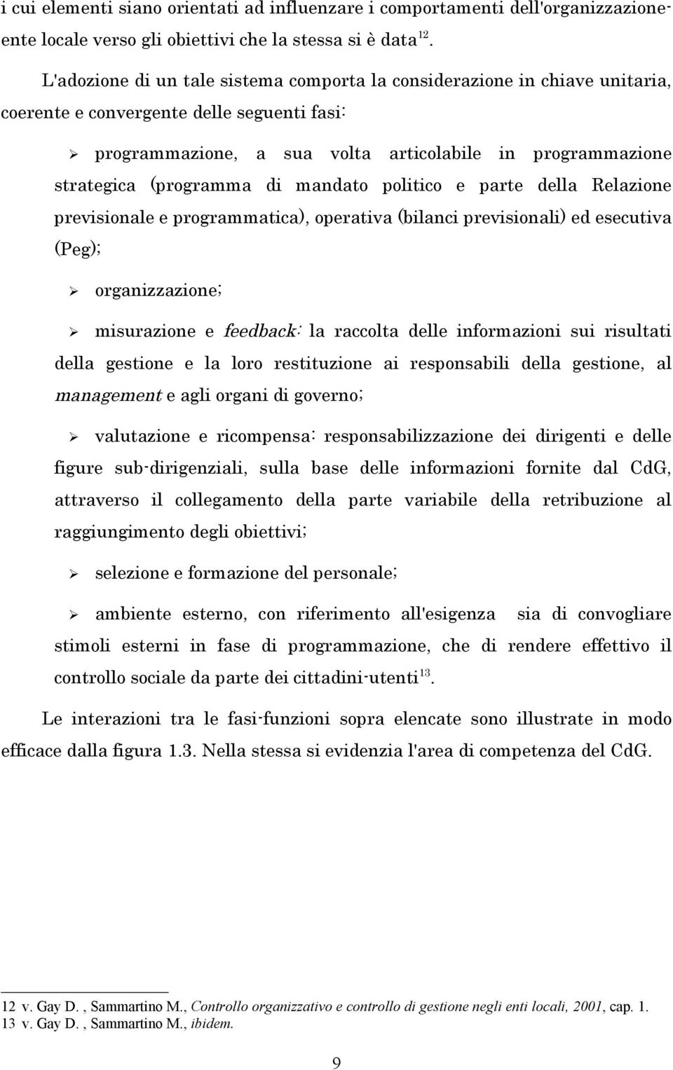 (programma di mandato politico e parte della Relazione previsionale e programmatica), operativa (bilanci previsionali) ed esecutiva (Peg); organizzazione; misurazione e feedback: la raccolta delle