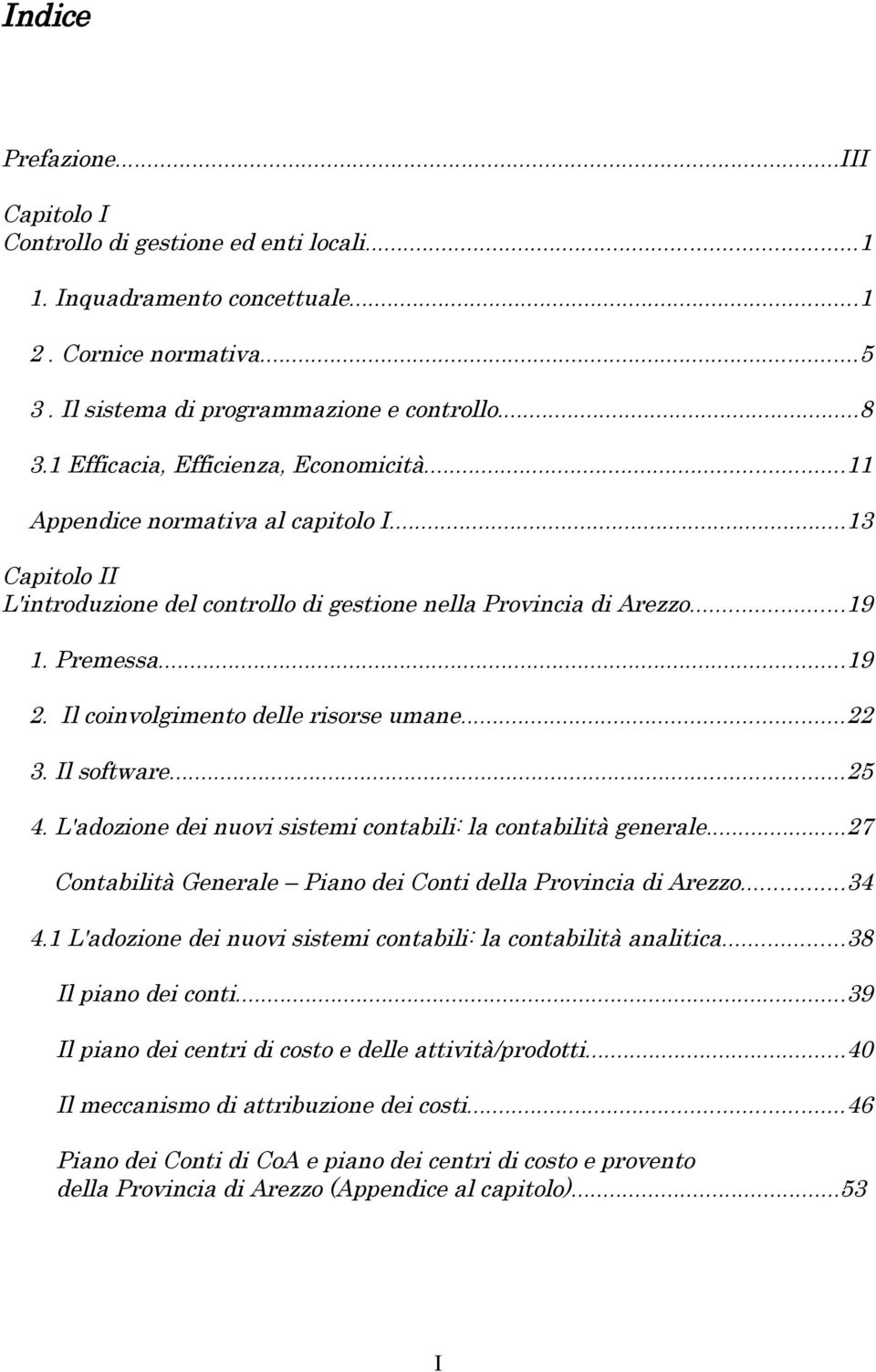 Il coinvolgimento delle risorse umane...22 3. Il software...25 4. L'adozione dei nuovi sistemi contabili: la contabilità generale...27 Contabilità Generale Piano dei Conti della Provincia di Arezzo.