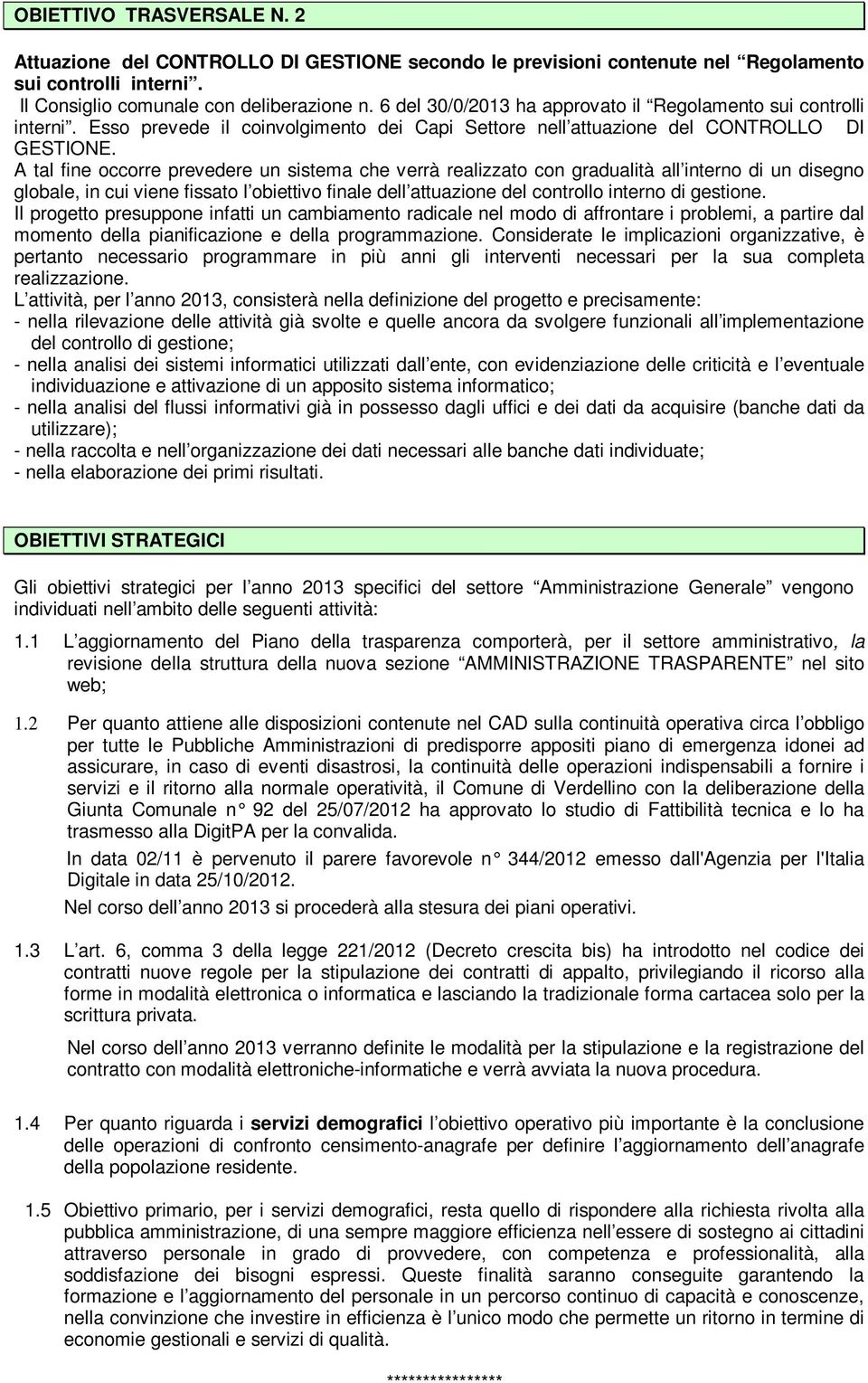 A tal fine occorre prevedere un sistema che verrà realizzato con gradualità all interno di un disegno globale, in cui viene fissato l obiettivo finale dell attuazione del controllo interno di