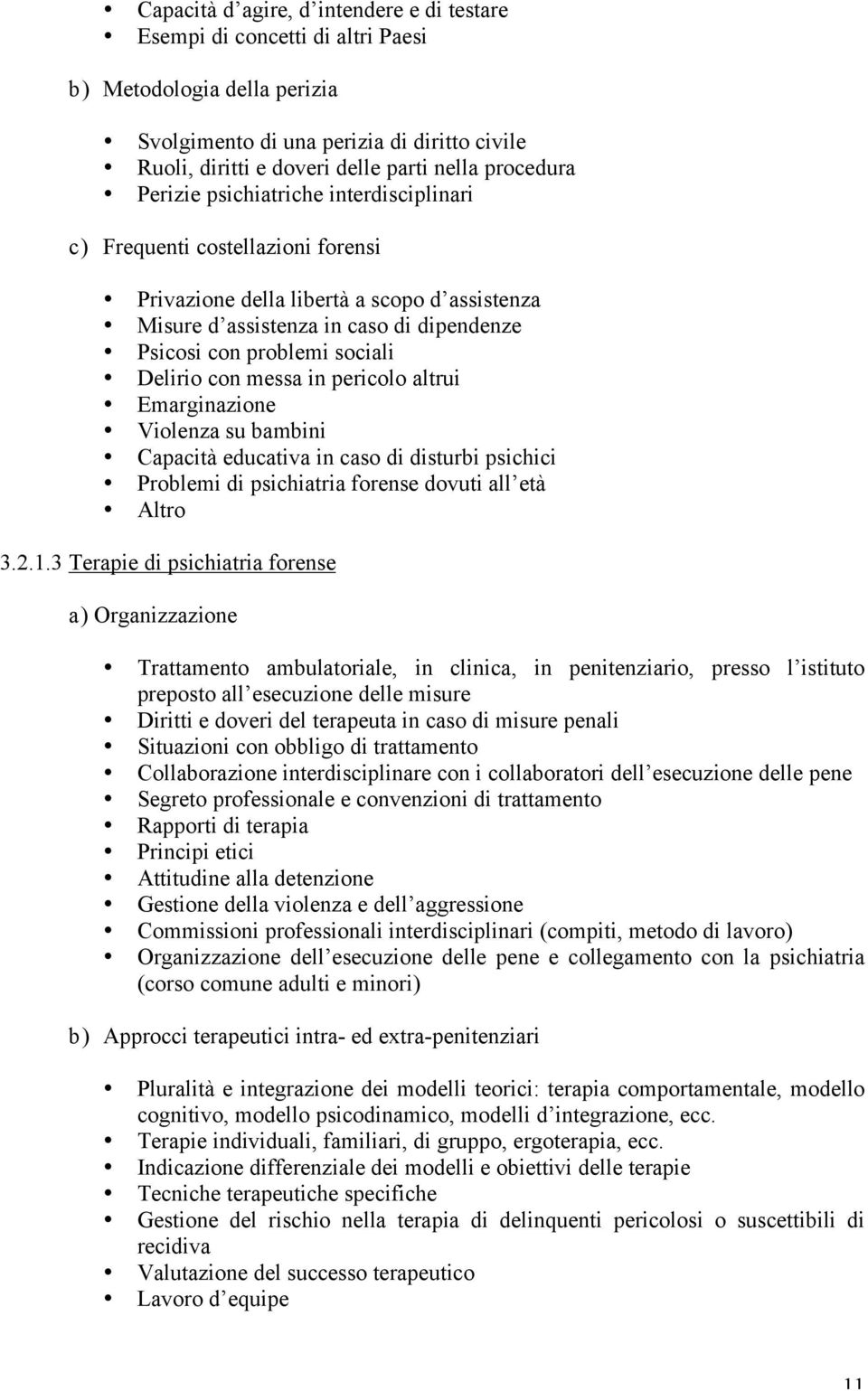 sociali Delirio con messa in pericolo altrui Emarginazione Violenza su bambini Capacità educativa in caso di disturbi psichici Problemi di psichiatria forense dovuti all età Altro 3.2.1.