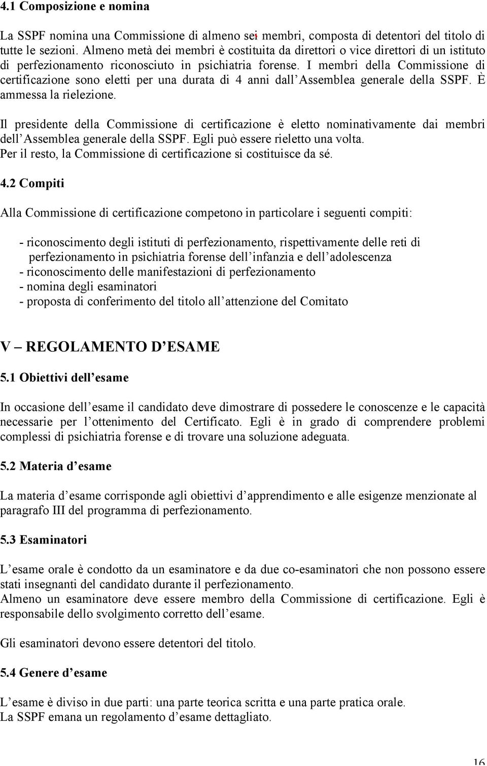 I membri della Commissione di certificazione sono eletti per una durata di 4 anni dall Assemblea generale della SSPF. È ammessa la rielezione.