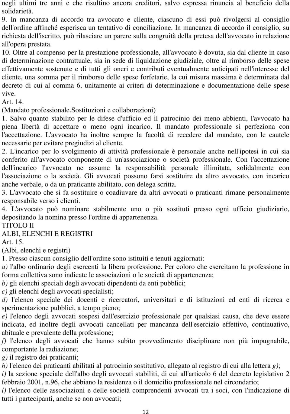 In mancanza di accordo il consiglio, su richiesta dell'iscritto, può rilasciare un parere sulla congruità della pretesa dell'avvocato in relazione all'opera prestata. 10.