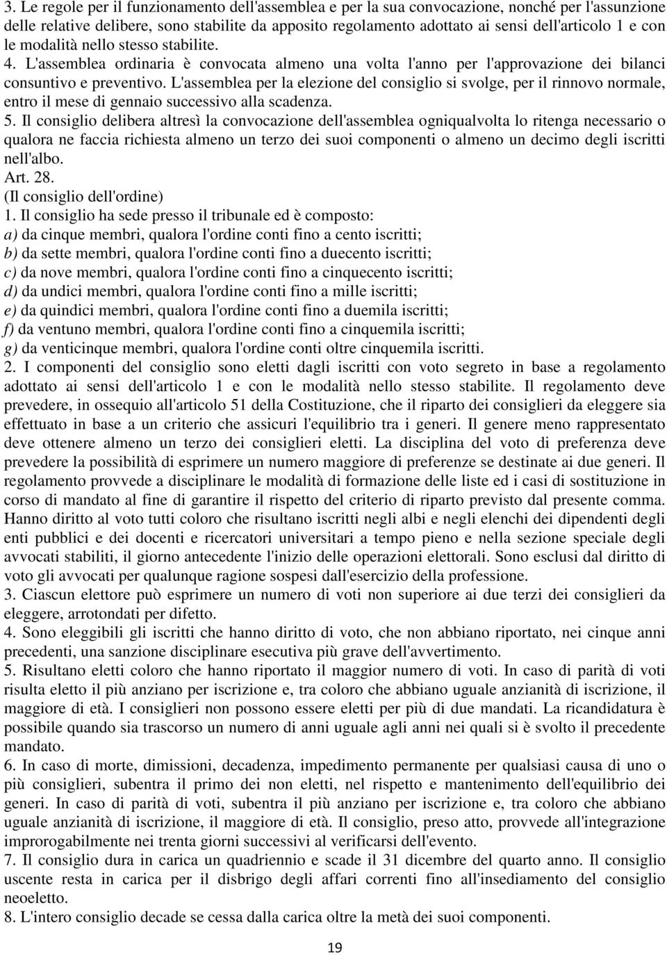 L'assemblea per la elezione del consiglio si svolge, per il rinnovo normale, entro il mese di gennaio successivo alla scadenza. 5.