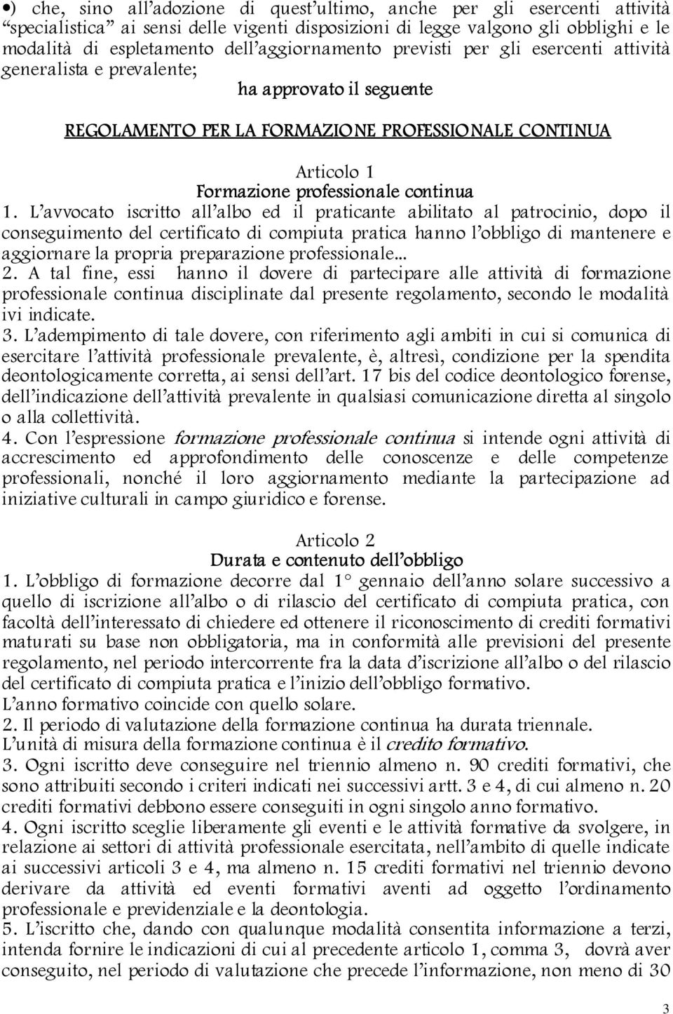 1. L avvocato iscritto all albo ed il praticante abilitato al patrocinio, dopo il conseguimento del certificato di compiuta pratica hanno l obbligo di mantenere e aggiornare la propria preparazione