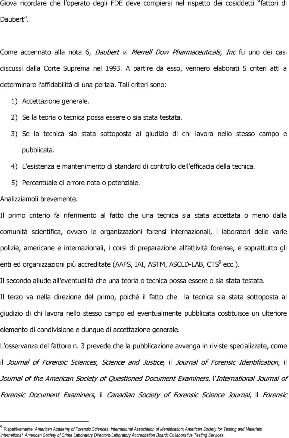 Tali criteri sono: 1) Accettazione generale. 2) Se la teoria o tecnica possa essere o sia stata testata.