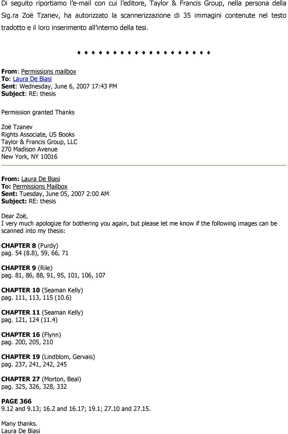 From: Permissions mailbox To: Laura De Biasi Sent: Wednesday, June 6, 2007 17:43 PM Subject: RE: thesis Permission granted Thanks Zoë Tzanev Rights Associate, US Books Taylor & Francis Group, LLC 270