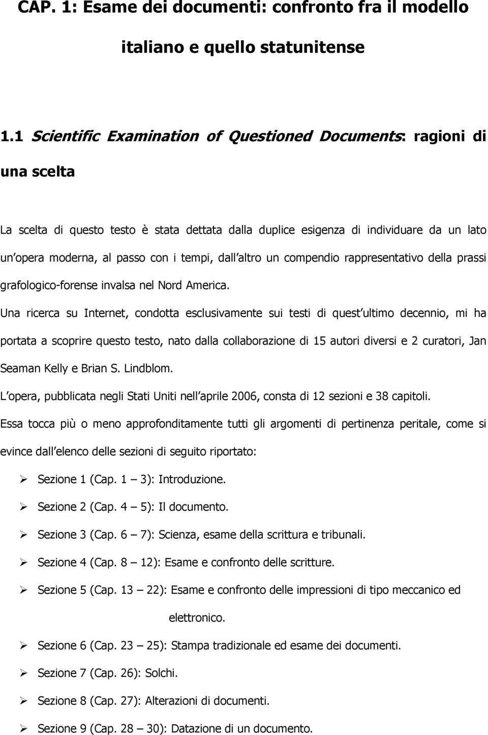 tempi, dall altro un compendio rappresentativo della prassi grafologico-forense invalsa nel Nord America.