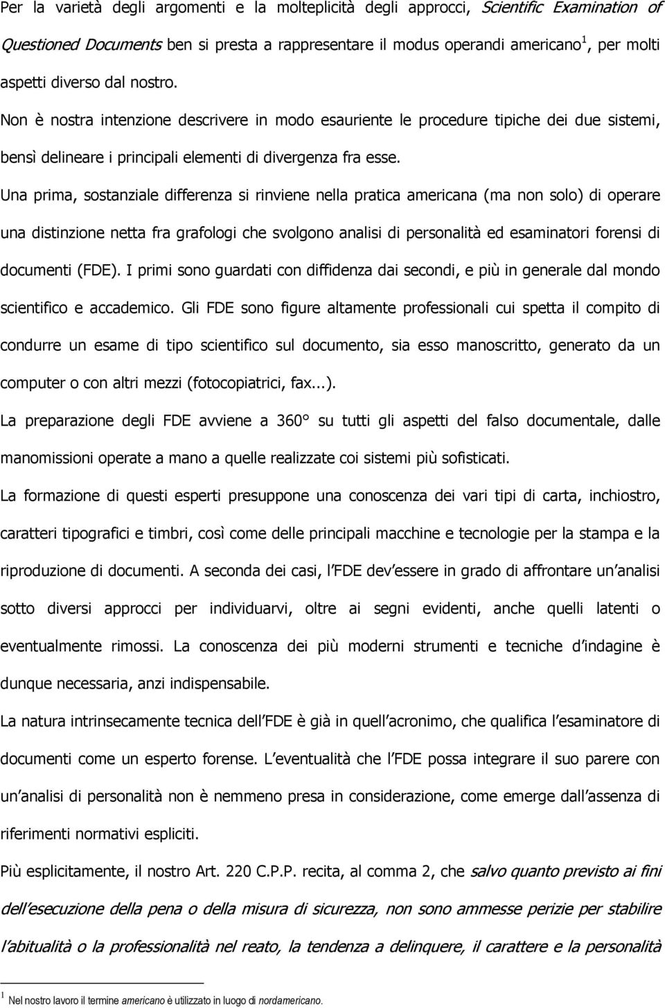 Una prima, sostanziale differenza si rinviene nella pratica americana (ma non solo) di operare una distinzione netta fra grafologi che svolgono analisi di personalità ed esaminatori forensi di