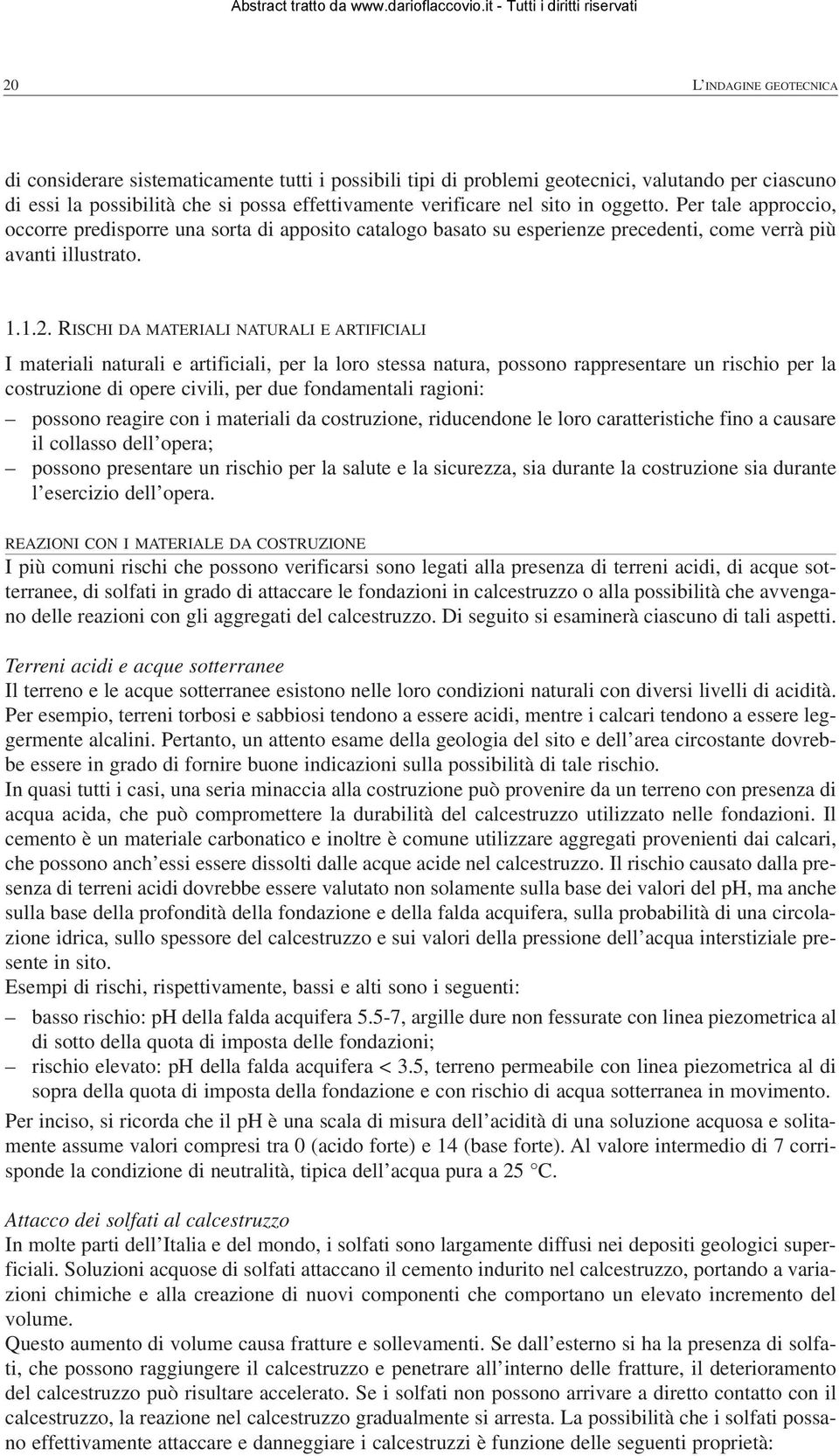 RISCHI DA MATERIALI NATURALI E ARTIFICIALI I materiali naturali e artificiali, per la loro stessa natura, possono rappresentare un rischio per la costruzione di opere civili, per due fondamentali