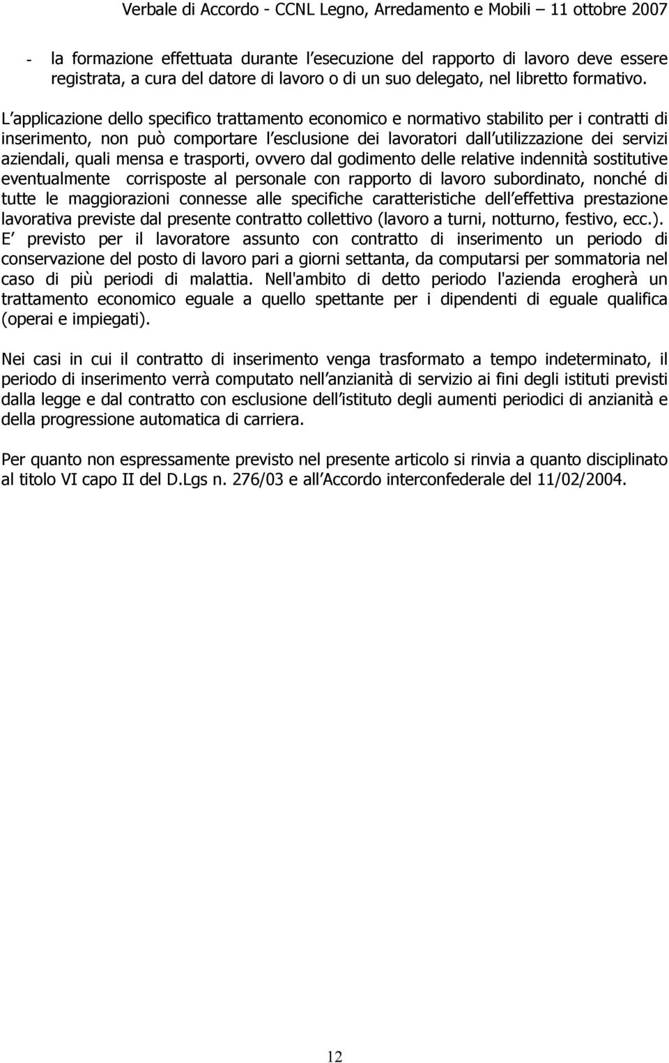 quali mensa e trasporti, ovvero dal godimento delle relative indennità sostitutive eventualmente corrisposte al personale con rapporto di lavoro subordinato, nonché di tutte le maggiorazioni connesse