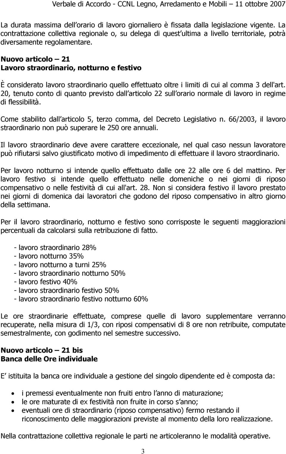 Nuovo articolo 21 Lavoro straordinario, notturno e festivo È considerato lavoro straordinario quello effettuato oltre i limiti di cui al comma 3 dell'art.