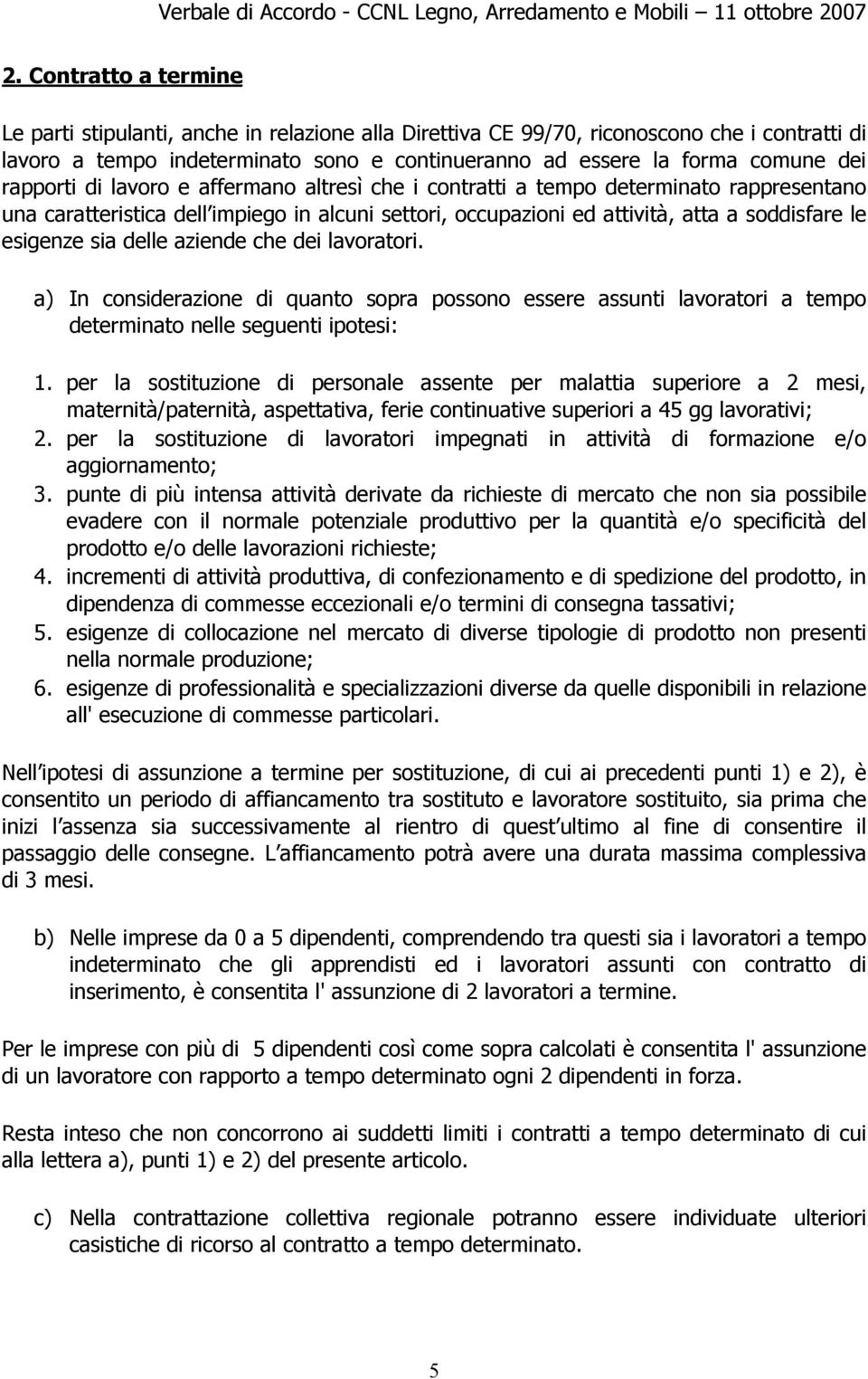 delle aziende che dei lavoratori. a) In considerazione di quanto sopra possono essere assunti lavoratori a tempo determinato nelle seguenti ipotesi: 1.