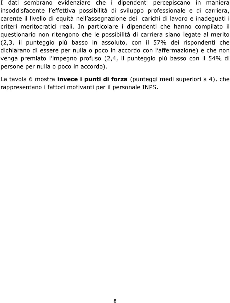 In particolare i dipendenti che hanno compilato il questionario non ritengono che le possibilità di carriera siano legate al merito (2,3, il punteggio più basso in assoluto, con il 57% dei