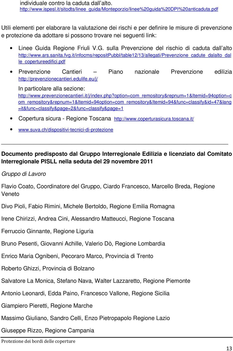 ida Regione Friuli V.G. sulla Prevenzione del rischio di caduta dall alto http://www.ars.sanita.fvg.it/infocms/repositpubbl/table12/13/allegati/prevenzione_cadute_dalalto_dal le_copertureedifici.