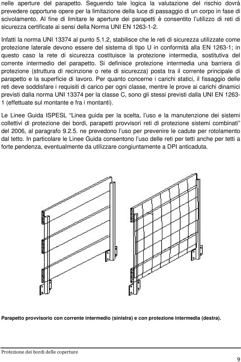 63-1-2. Infatti la norma UNI 13374 al punto 5.1.2, stabilisce che le reti di sicurezza utilizzate come protezione laterale devono essere del sistema di tipo U in conformità alla EN 1263-1; in questo