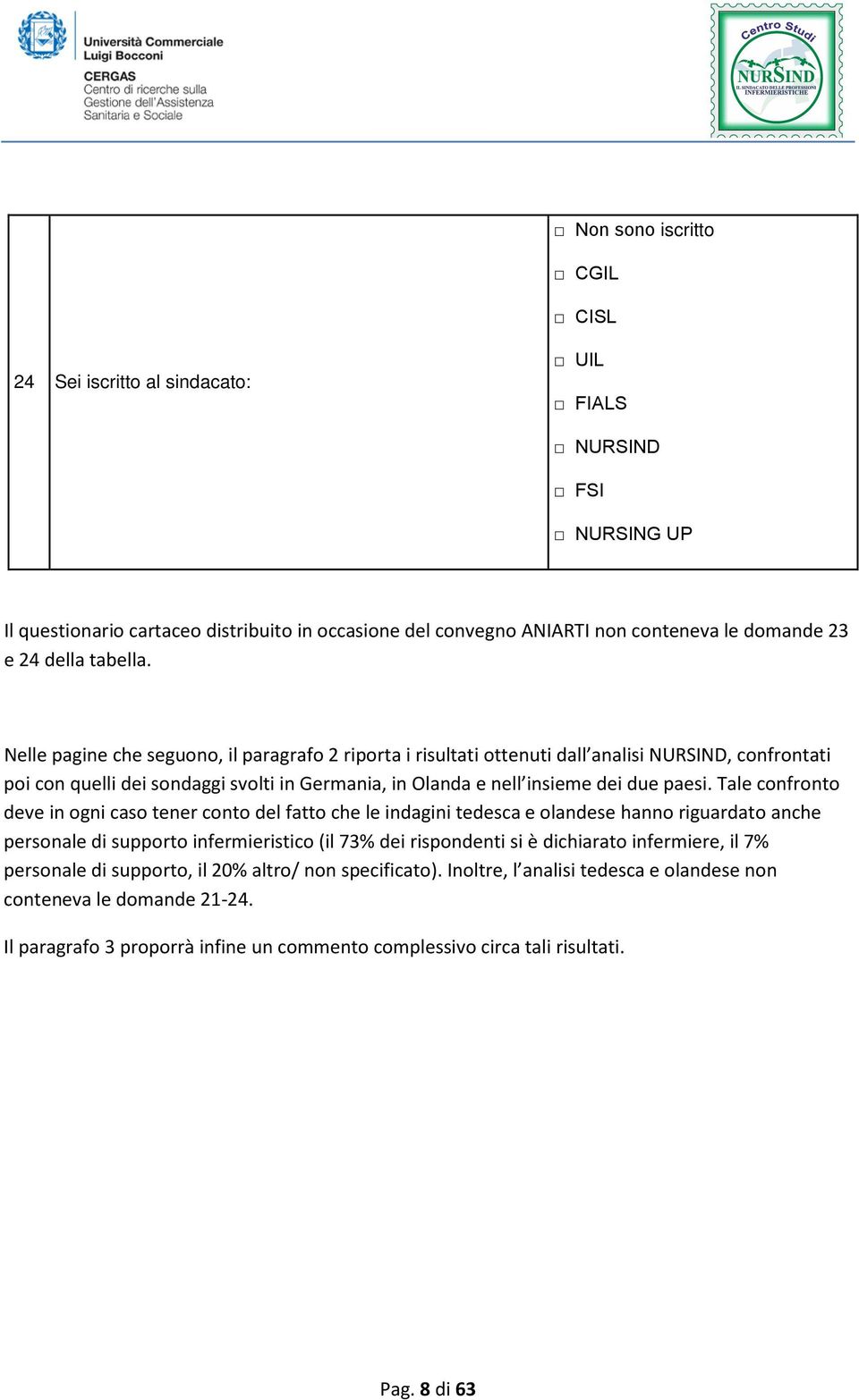 Nelle pagine che seguono, il paragrafo 2 riporta i risultati ottenuti dall analisi NURSIND, confrontati poi con quelli dei sondaggi svolti in Germania, in Olanda e nell insieme dei due paesi.