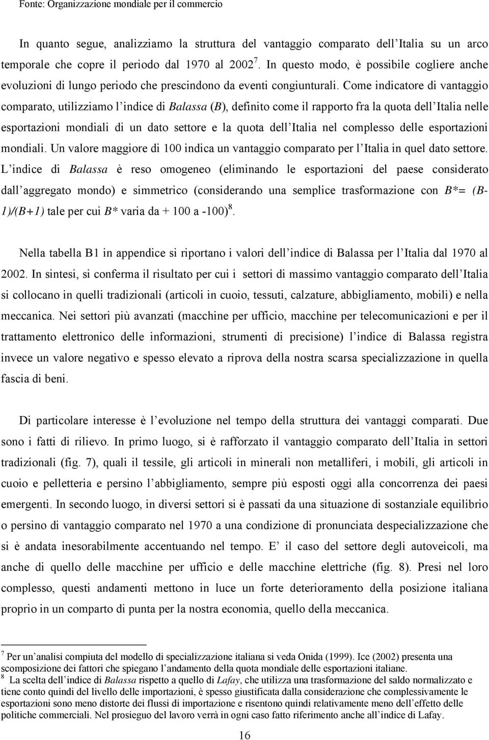 Come indicatore di vantaggio comparato, utilizziamo l indice di Balassa (B), definito come il rapporto fra la quota dell Italia nelle esportazioni mondiali di un dato settore e la quota dell Italia