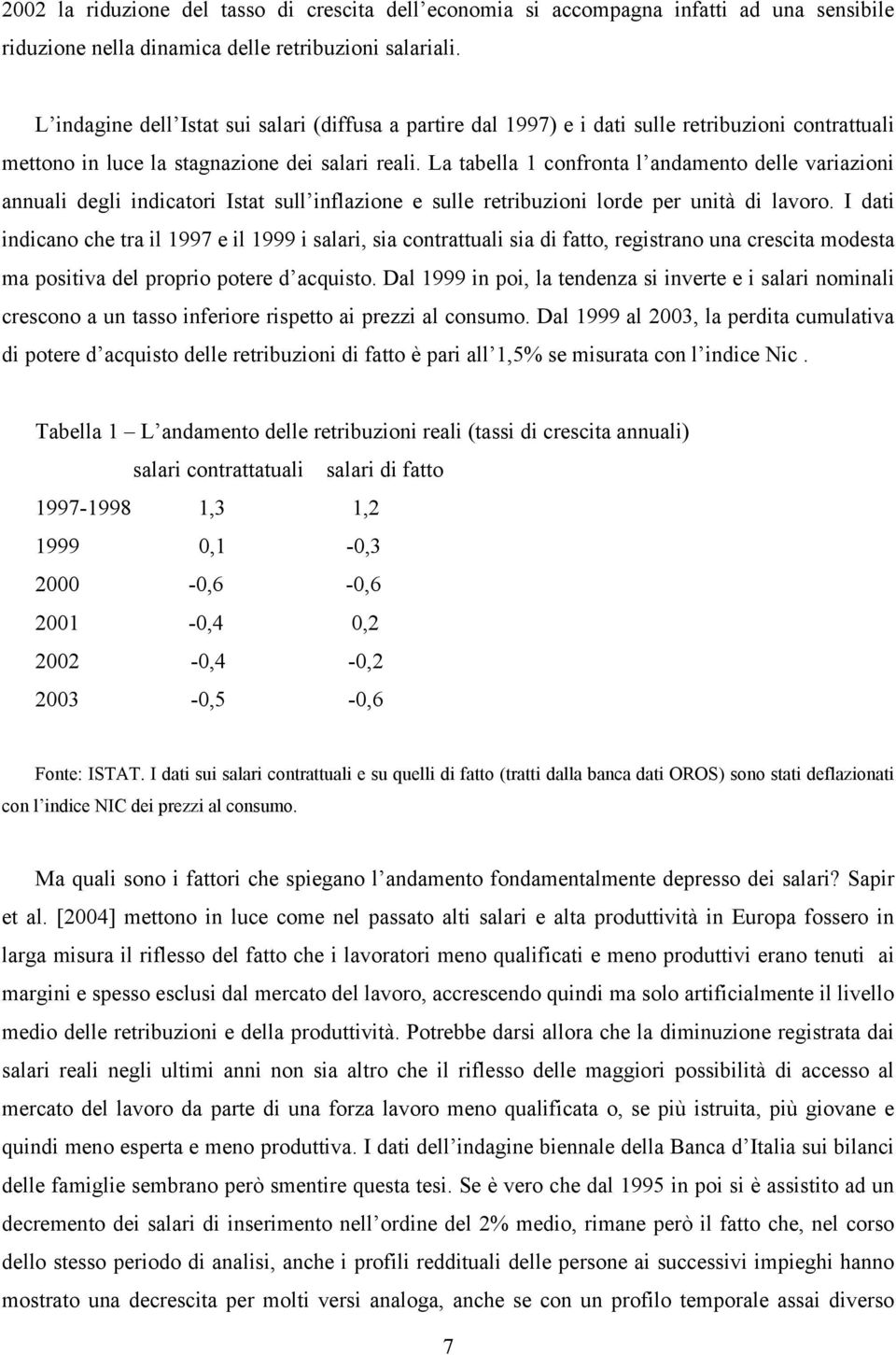 La tabella 1 confronta l andamento delle variazioni annuali degli indicatori Istat sull inflazione e sulle retribuzioni lorde per unità di lavoro.