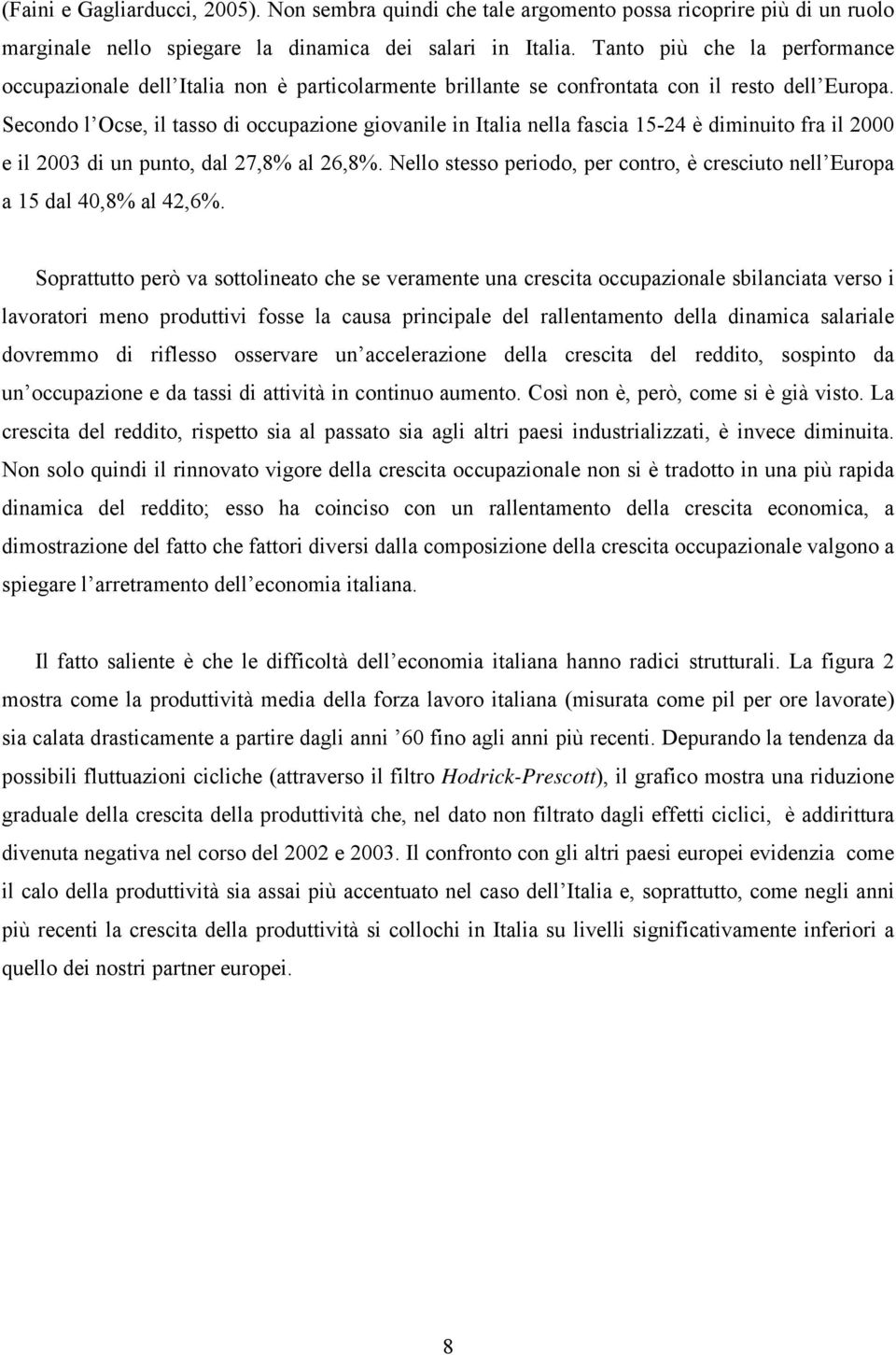 Secondo l Ocse, il tasso di occupazione giovanile in Italia nella fascia 15-24 è diminuito fra il 2000 e il 2003 di un punto, dal 27,8% al 26,8%.