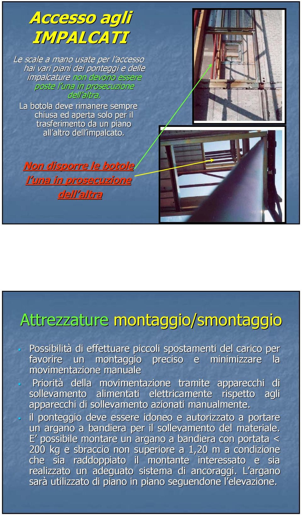 Non disporre le botole l una in prosecuzione dell altra Attrezzature montaggio/smontaggio Possibilità di effettuare piccoli spostamenti del carico per favorire un montaggio preciso e minimizzare la