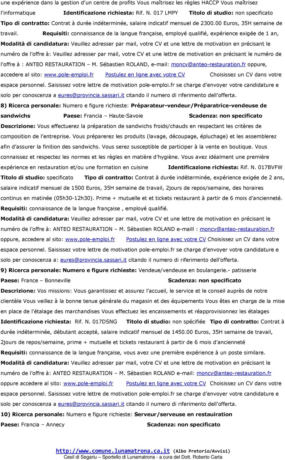 Requisiti: connaissance de la langue française, employé qualifié, expérience exigée de 1 an, numéro de l offre à: Veuillez adresser par mail, votre CV et une lettre de motivation en précisant le