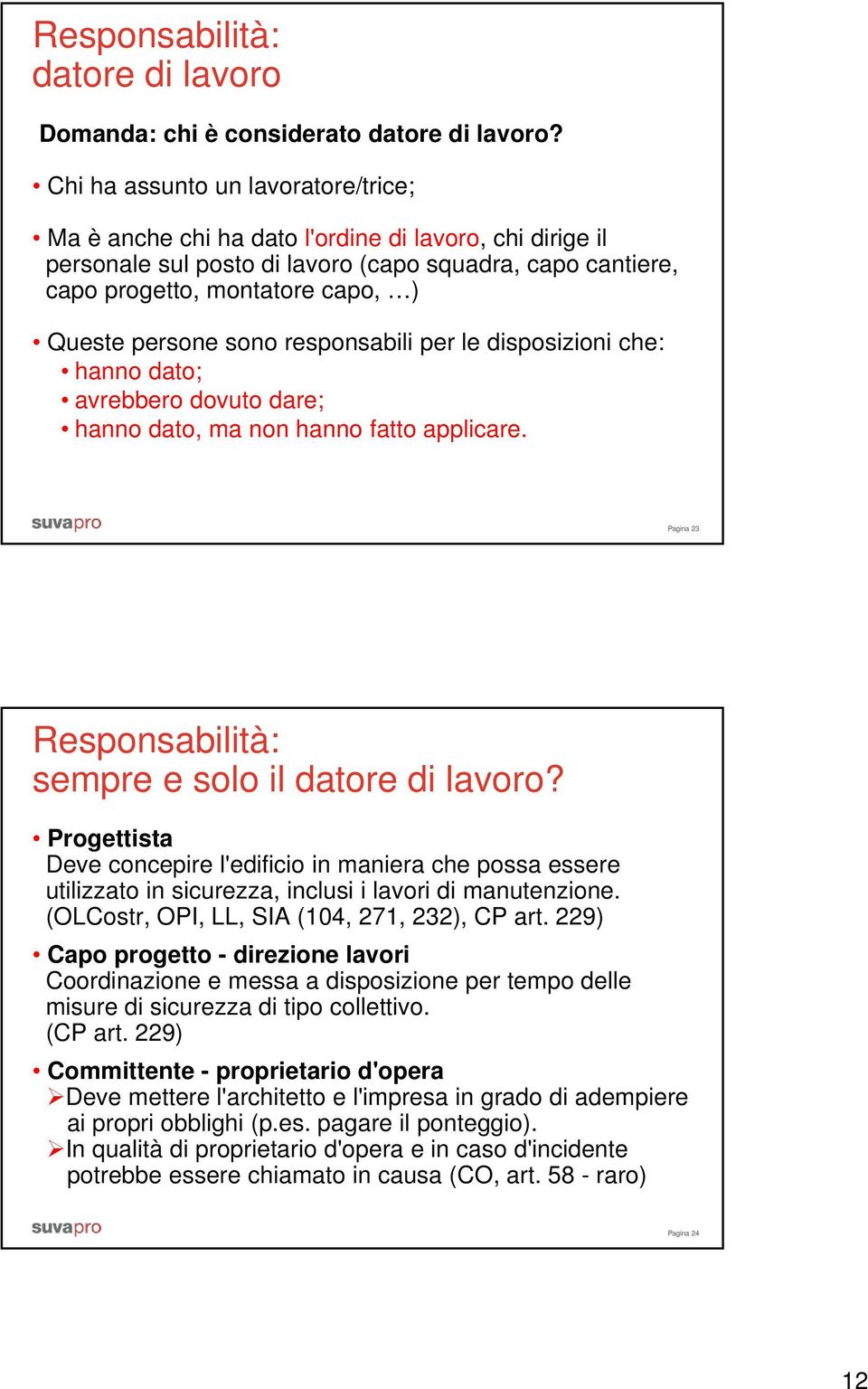 persone sono responsabili per le disposizioni che: hanno dato; avrebbero dovuto dare; hanno dato, ma non hanno fatto applicare. Pagina 23 Responsabilità: sempre e solo il datore di lavoro?