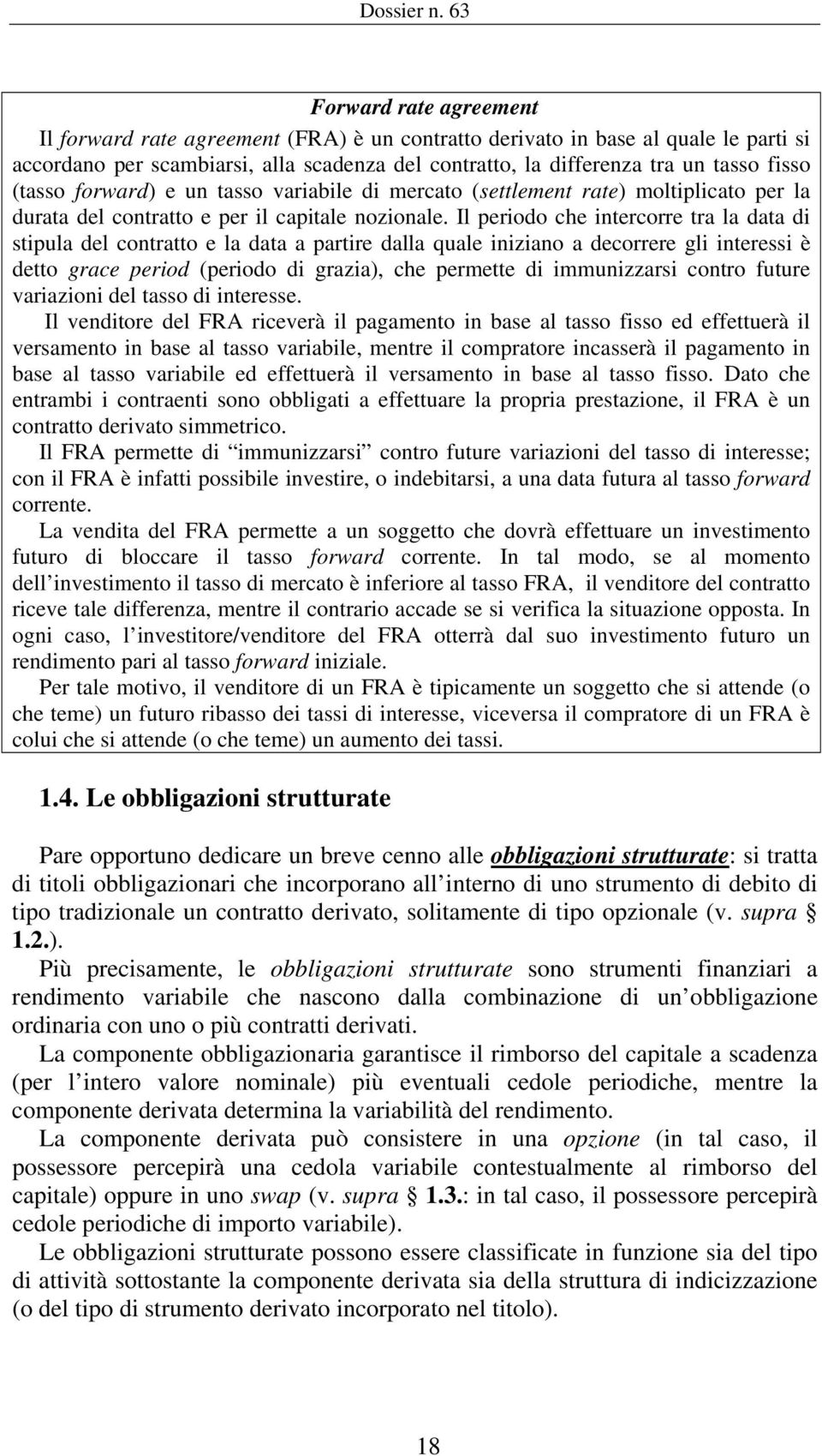 Il periodo che intercorre tra la data di stipula del contratto e la data a partire dalla quale iniziano a decorrere gli interessi è detto grace period (periodo di grazia), che permette di