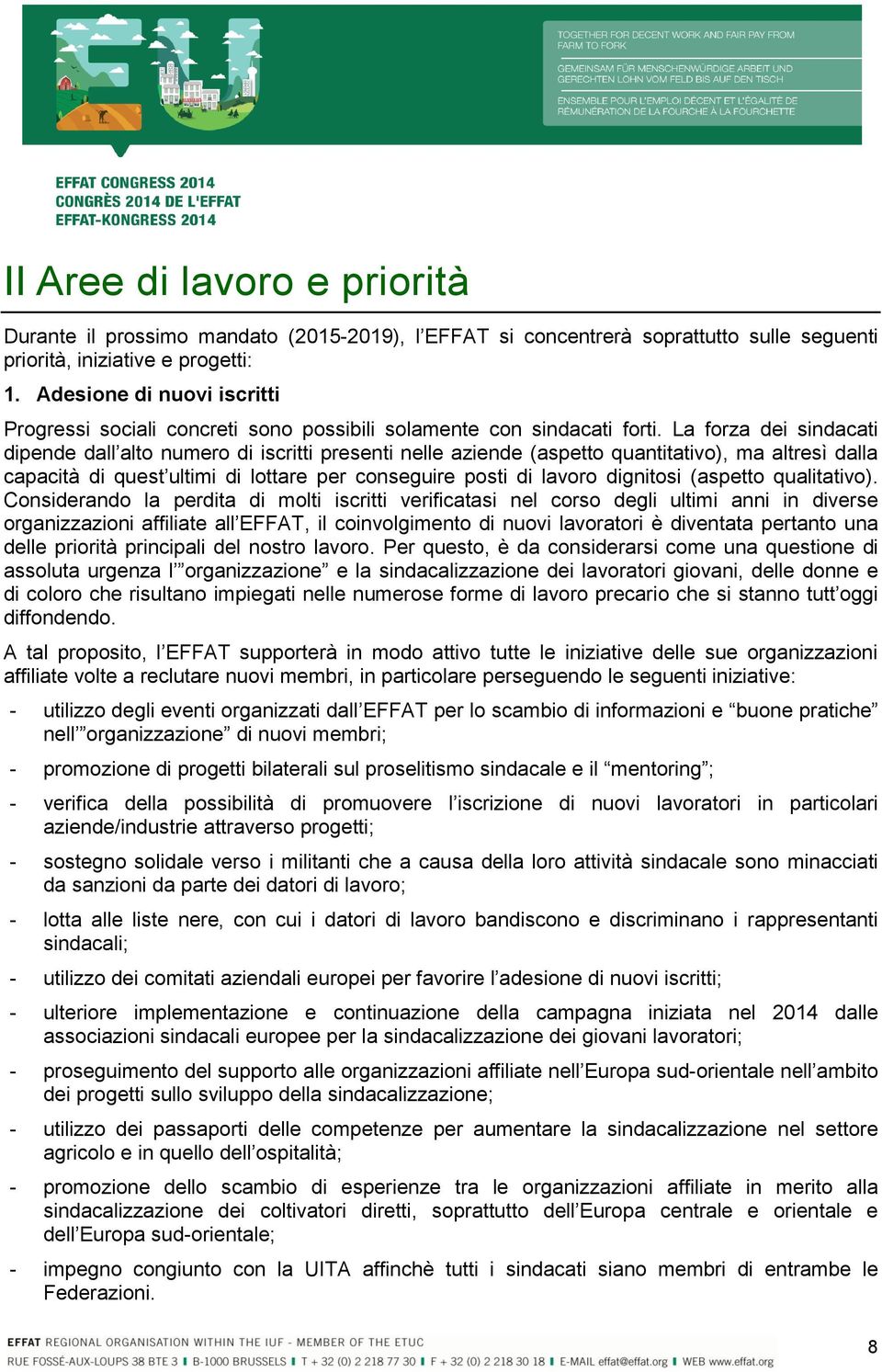 La forza dei sindacati dipende dall alto numero di iscritti presenti nelle aziende (aspetto quantitativo), ma altresì dalla capacità di quest ultimi di lottare per conseguire posti di lavoro