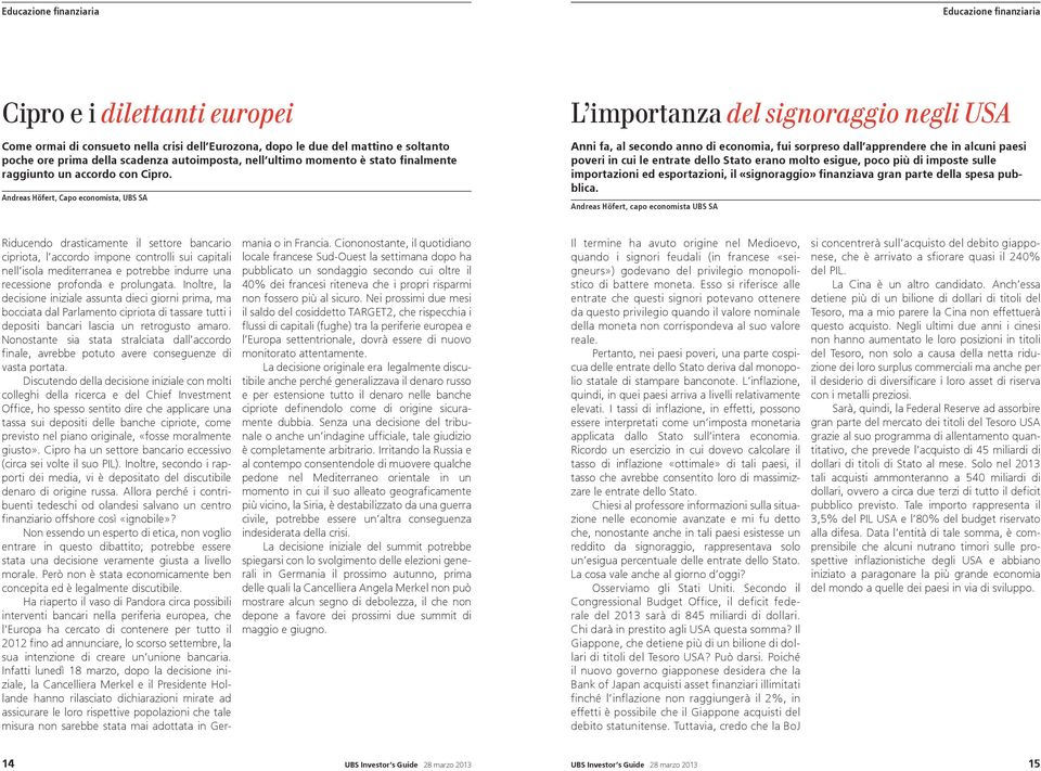 Andreas Höfert, Capo economista, UBS SA L importanza del signoraggio negli USA Anni fa, al secondo anno di economia, fui sorpreso dall apprendere che in alcuni paesi poveri in cui le entrate dello