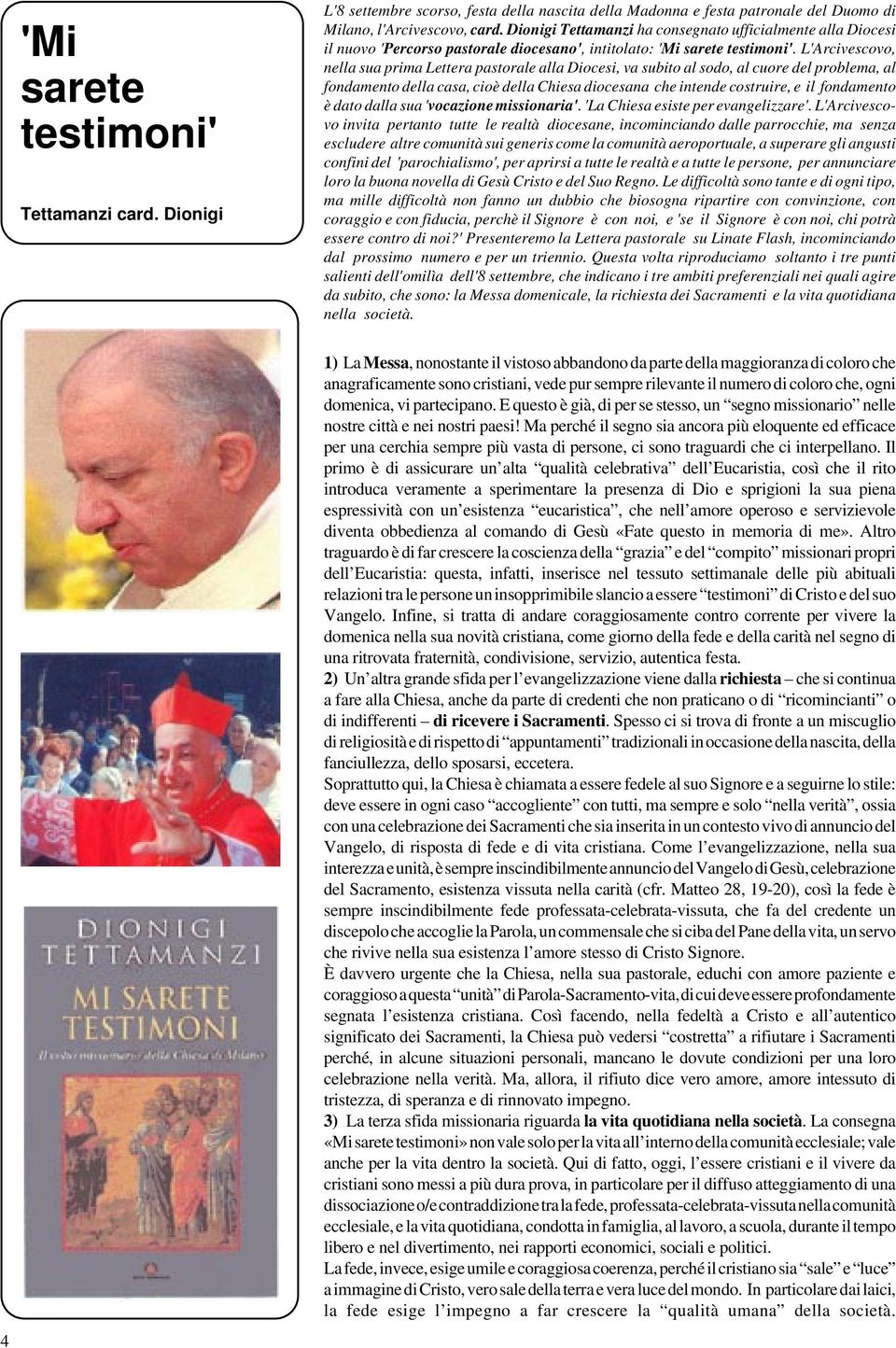 L'Arcivescovo, nella sua prima Lettera pastorale alla Diocesi, va subito al sodo, al cuore del problema, al fondamento della casa, cioè della Chiesa diocesana che intende costruire, e il fondamento è