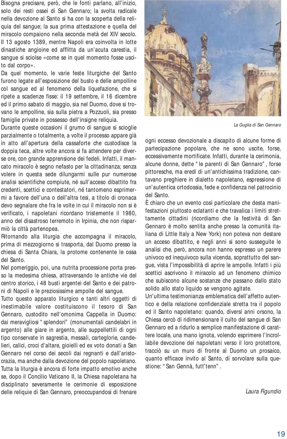 Il 13 agosto 1389, mentre Napoli era coinvolta in lotte dinastiche angioine ed afflitta da un acuta carestia, il sangue si sciolse «come se in quel momento fosse uscito dal corpo».