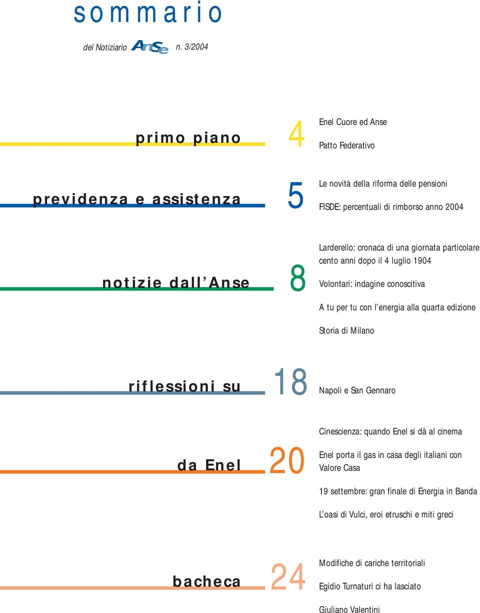 Anse 8 Larderello: cronaca di una giornata particolare cento anni dopo il 4 luglio 1904 Volontari: indagine conoscitiva A tu per tu con l energia alla quarta edizione Storia di