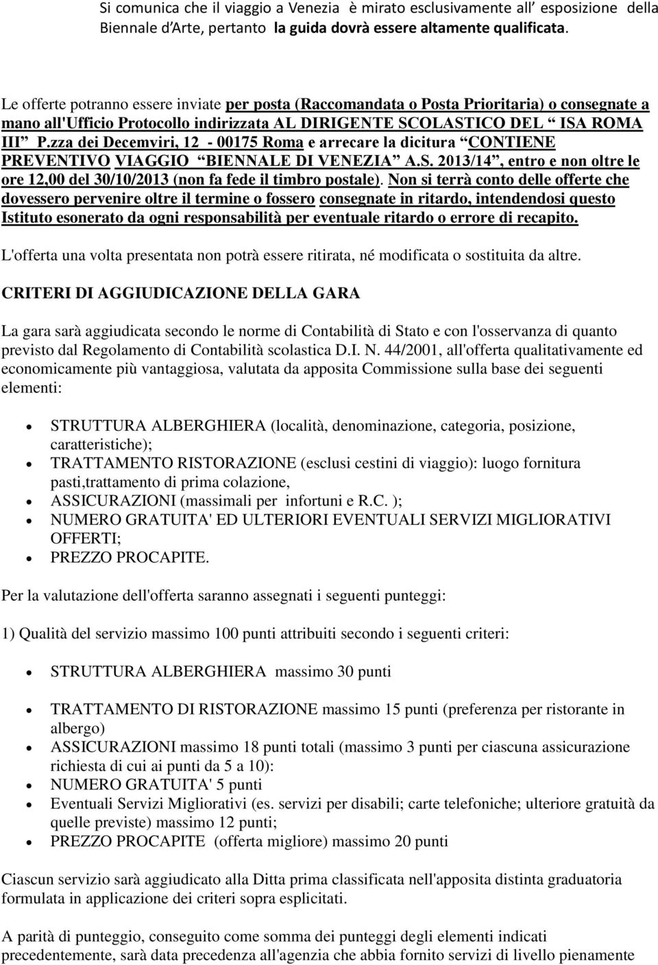 zza dei Decemviri, 12-00175 Roma e arrecare la dicitura CONTIENE PREVENTIVO VIAGGIO BIENNALE DI VENEZIA A.S. 2013/14, entro e non oltre le ore 12,00 del 30/10/2013 (non fa fede il timbro postale).