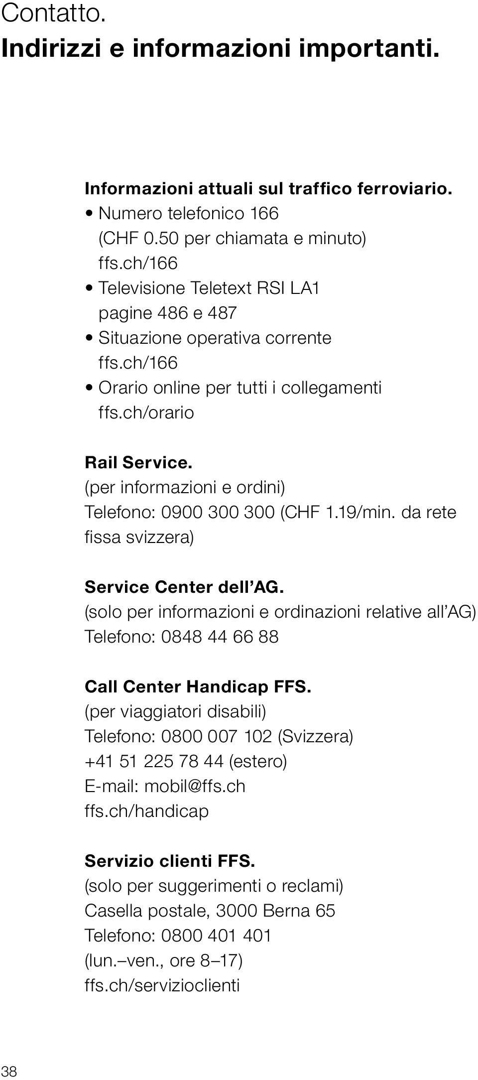 (per informazioni e ordini) Telefono: 0900 300 300 (CHF 1.19/min. da rete fissa svizzera) Service Center dell AG.