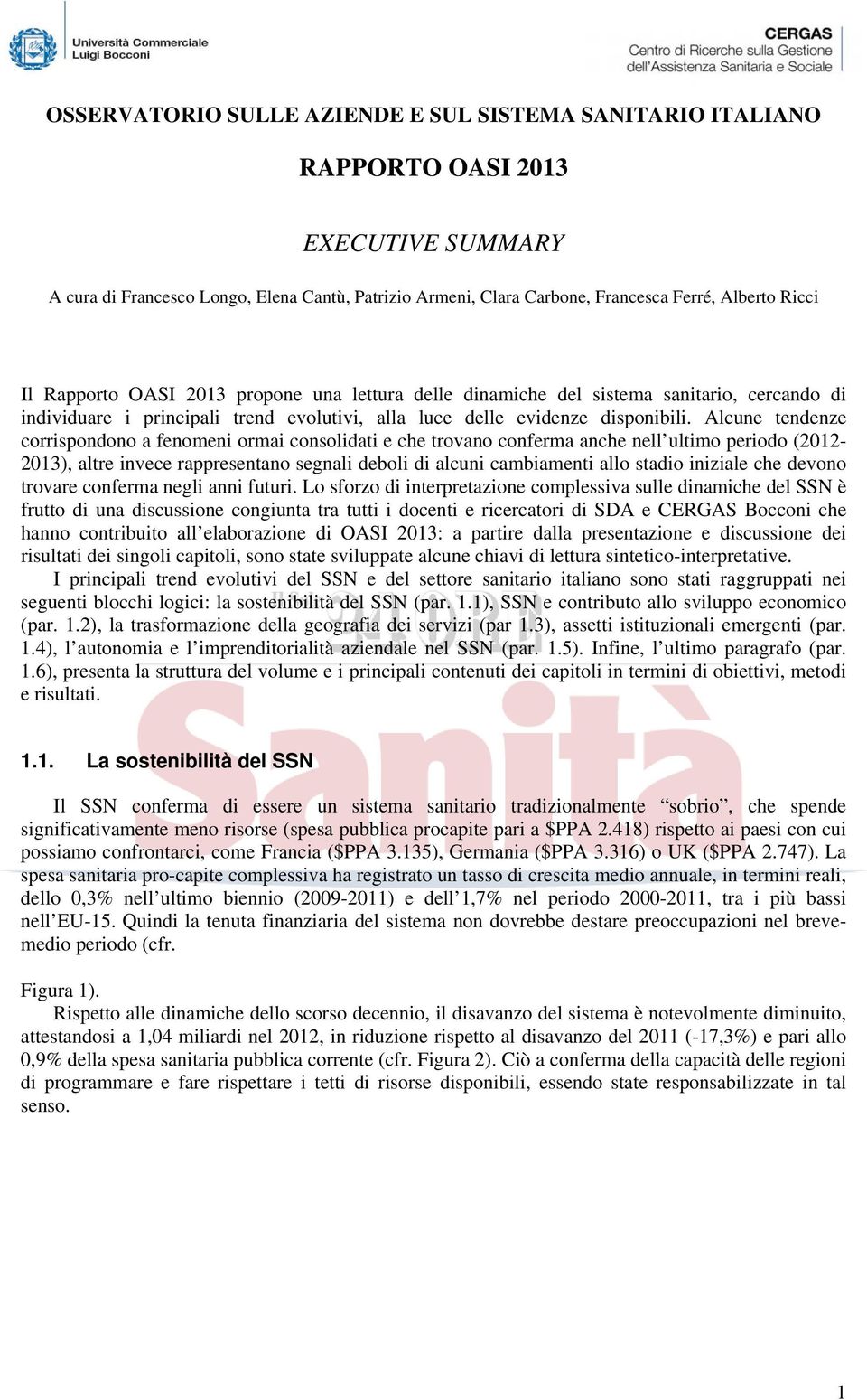 Alcune tendenze corrispondono a fenomeni ormai consolidati e che trovano conferma anche nell ultimo periodo (2012-2013), altre invece rappresentano segnali deboli di alcuni cambiamenti allo stadio