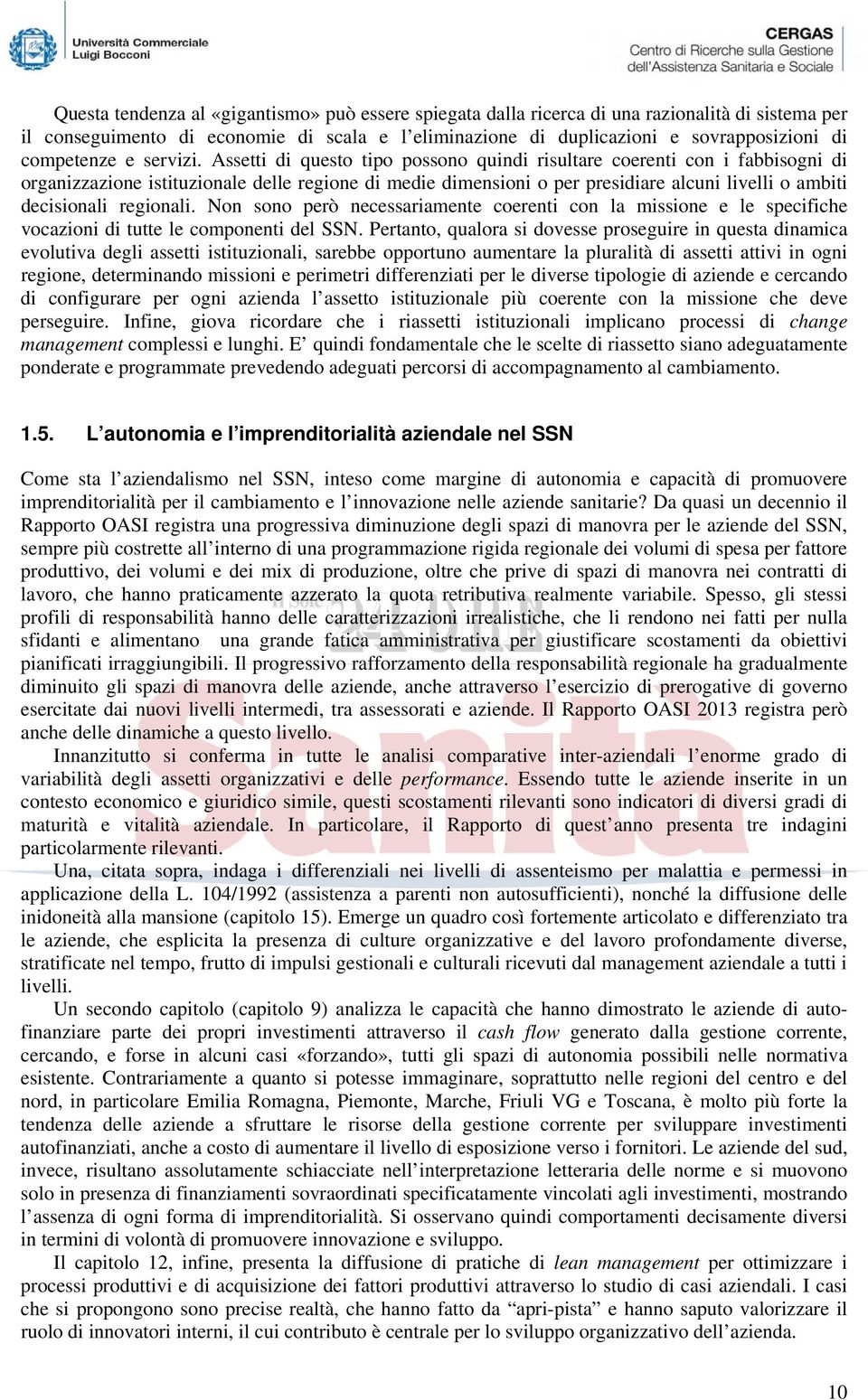 Assetti di questo tipo possono quindi risultare coerenti con i fabbisogni di organizzazione istituzionale delle regione di medie dimensioni o per presidiare alcuni livelli o ambiti decisionali