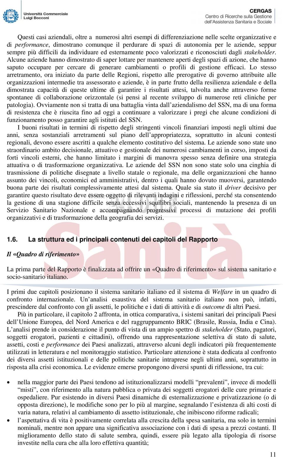 Alcune aziende hanno dimostrato di saper lottare per mantenere aperti degli spazi di azione, che hanno saputo occupare per cercare di generare cambiamenti o profili di gestione efficaci.