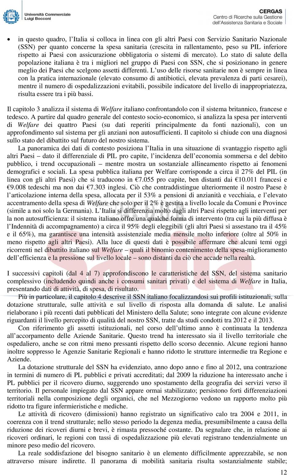 Lo stato di salute della popolazione italiana è tra i migliori nel gruppo di Paesi con SSN, che si posizionano in genere meglio dei Paesi che scelgono assetti differenti.