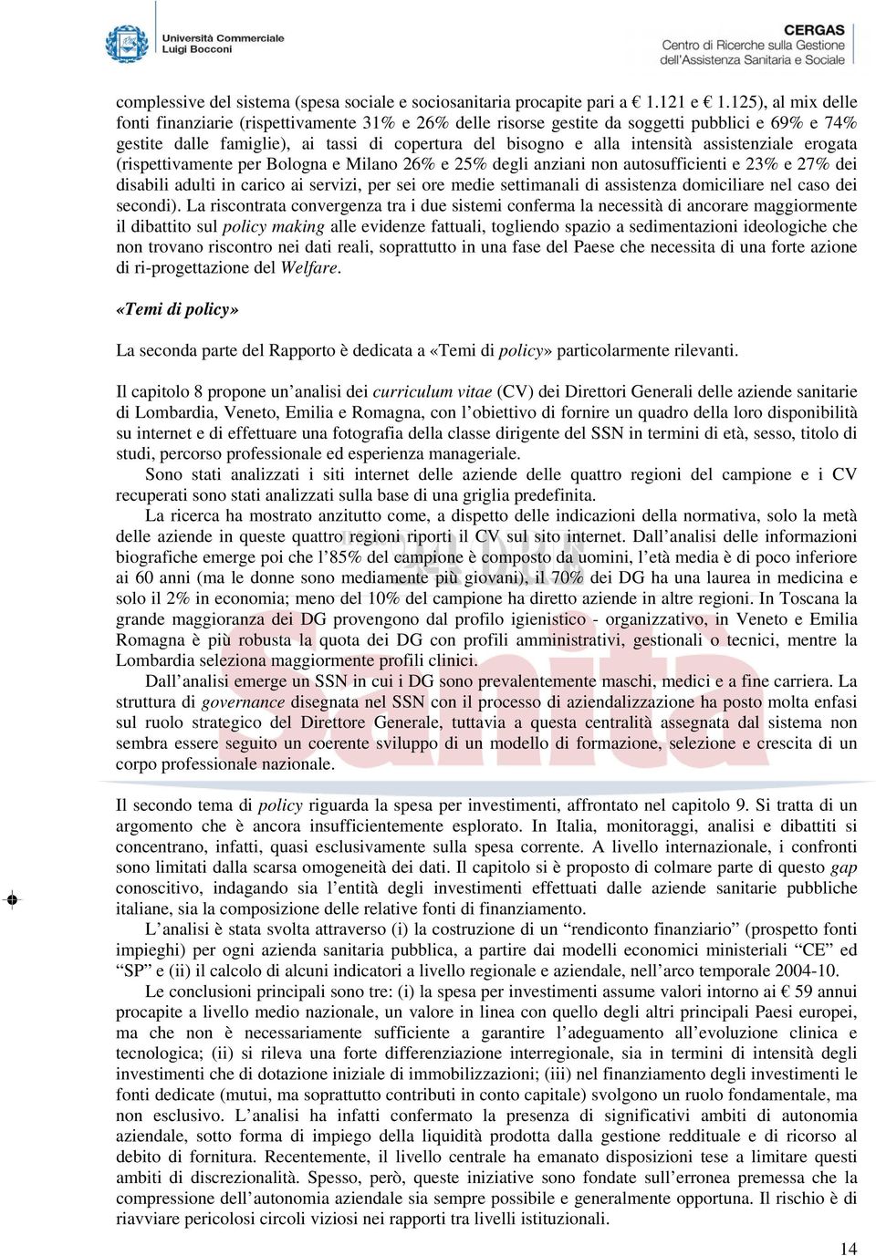 assistenziale erogata (rispettivamente per Bologna e Milano 26% e 25% degli anziani non autosufficienti e 23% e 27% dei disabili adulti in carico ai servizi, per sei ore medie settimanali di