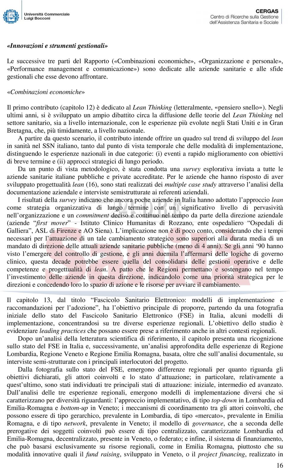 Negli ultimi anni, si è sviluppato un ampio dibattito circa la diffusione delle teorie del Lean Thinking nel settore sanitario, sia a livello internazionale, con le esperienze più evolute negli Stati