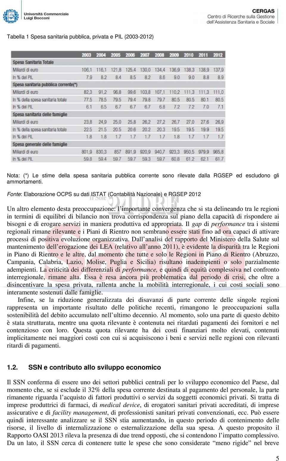 equilibri di bilancio non trova corrispondenza sul piano della capacità di rispondere ai bisogni e di erogare servizi in maniera produttiva ed appropriata.