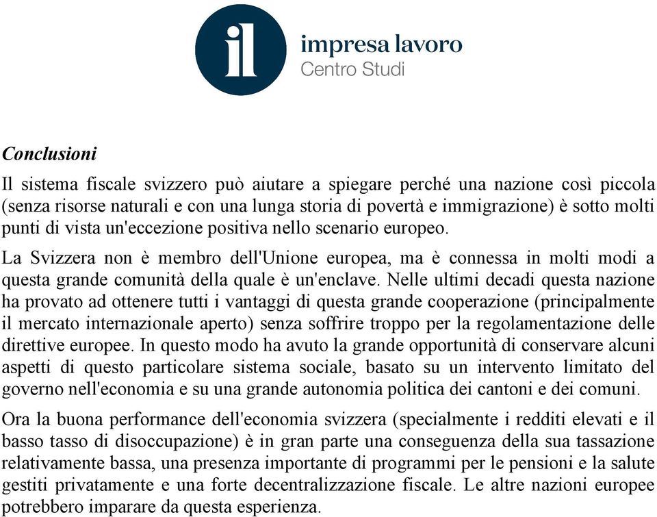 Nelle ultimi decadi questa nazione ha provato ad ottenere tutti i vantaggi di questa grande cooperazione (principalmente il mercato internazionale aperto) senza soffrire troppo per la