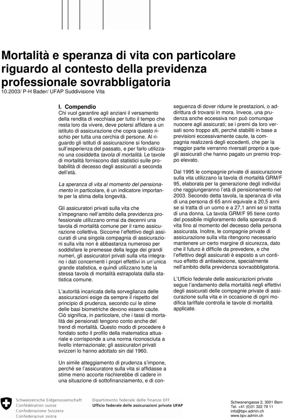 rischio per tutta una cerchia di persone. Al riguardo gli istituti di assicurazione si fondano sull esperienza del passato, e per farlo utilizzano una cosiddetta tavola di mortalità.