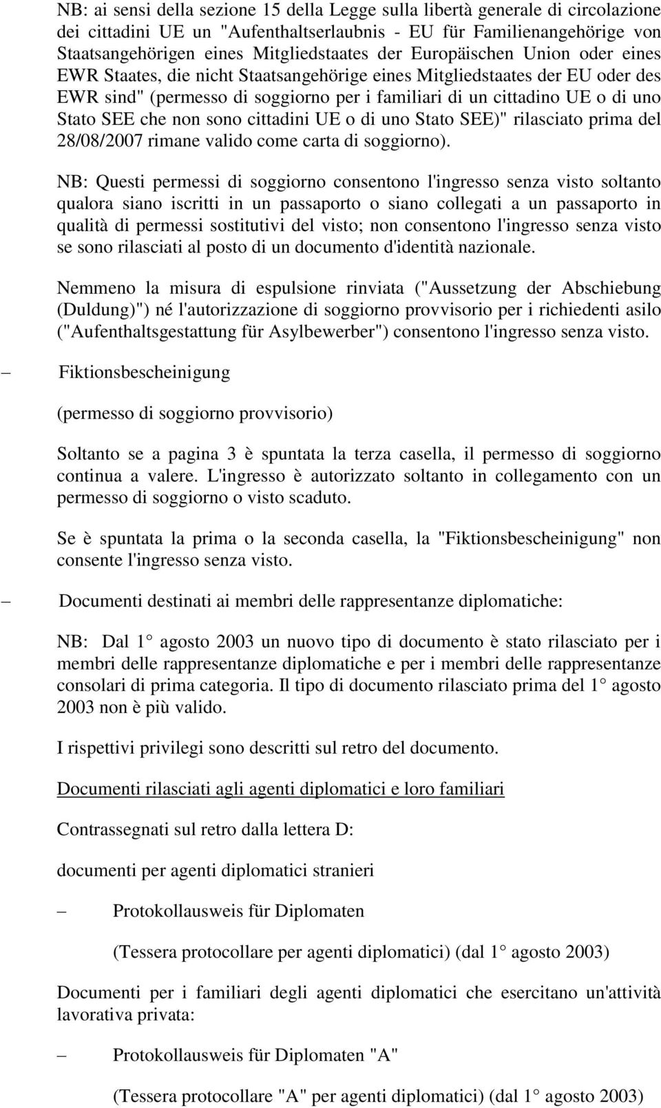 non sono cittadini UE o di uno Stato SEE)" rilasciato prima del 28/08/2007 rimane valido come carta di soggiorno).