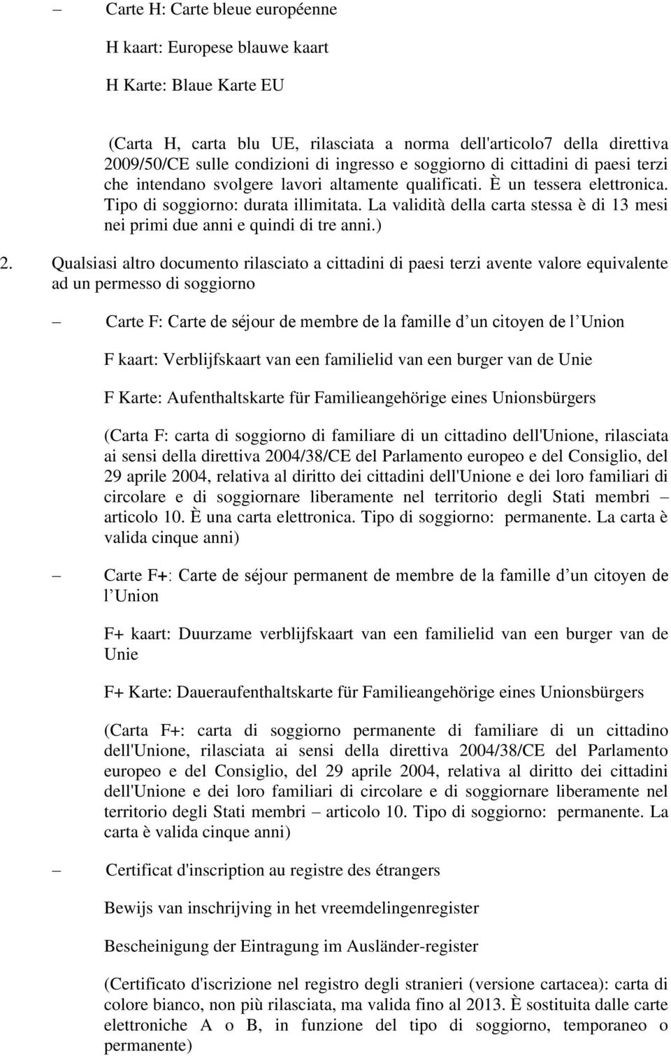 La validità della carta stessa è di 13 mesi nei primi due anni e quindi di tre anni.) 2.