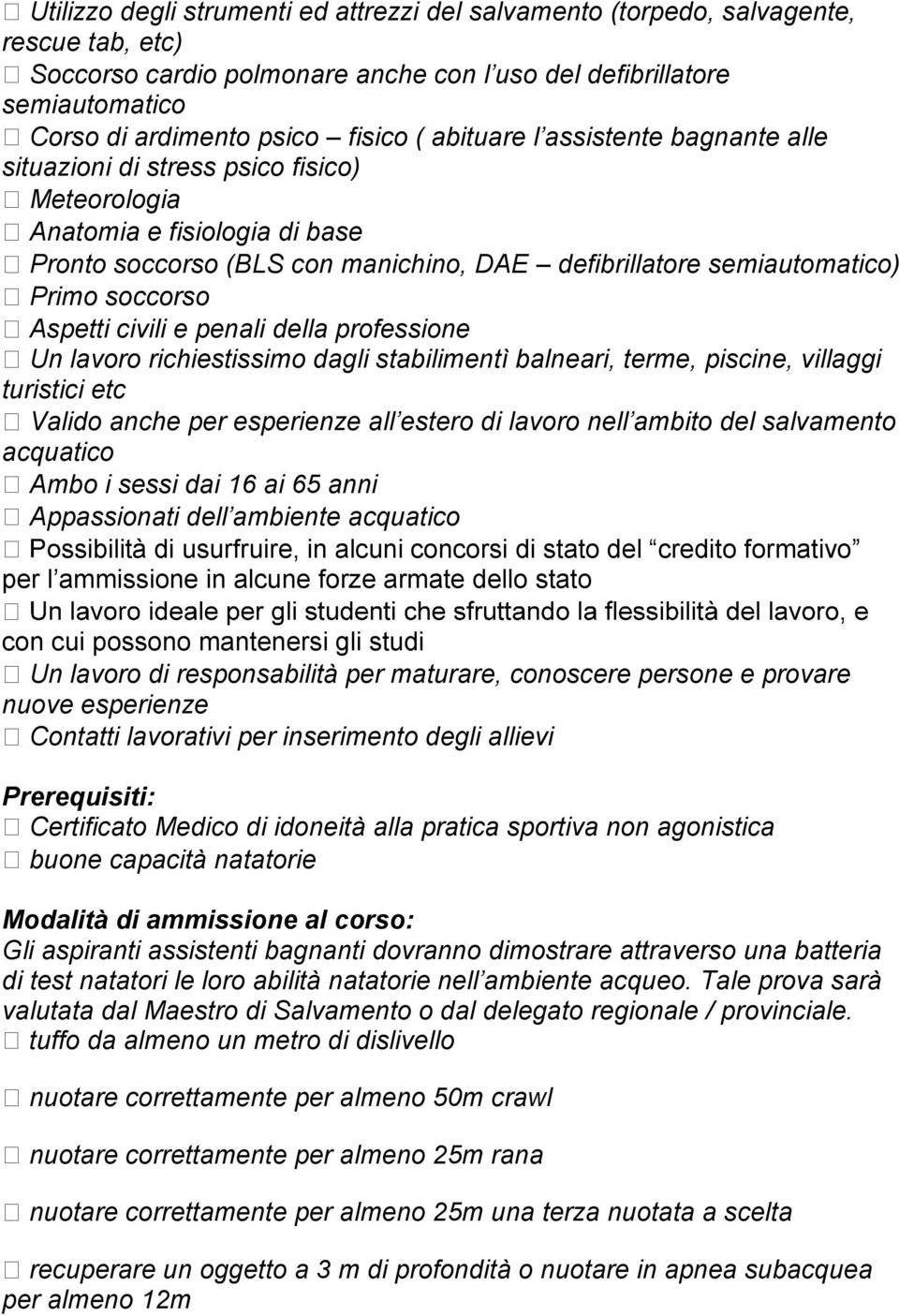 soccorso Aspetti civili e penali della professione Un lavoro richiestissimo dagli stabilimentì balneari, terme, piscine, villaggi turistici etc Valido anche per esperienze all estero di lavoro nell