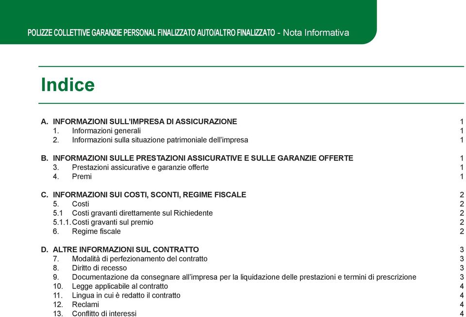 INFORMAZIONI SUI COSTI, SCONTI, REGIME FISCALE 2 5. Costi 2 5.1 Costi gravanti direttamente sul Richiedente 2 5.1.1. Costi gravanti sul premio 2 6. Regime fiscale 2 D.